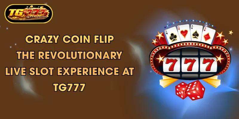 crazy coin flip the revolutionary live slot experience at tg777