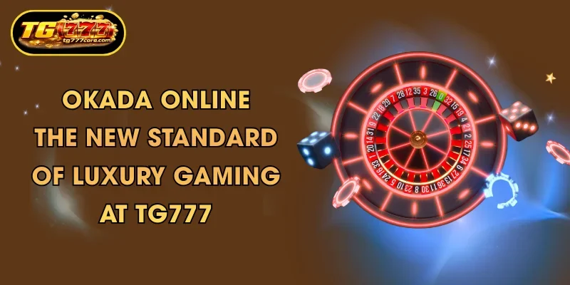 okada online the new standard of luxury gaming at tg777