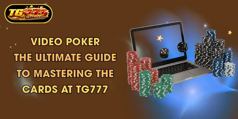 video poker the ultimate guide to mastering the cards at tg777
